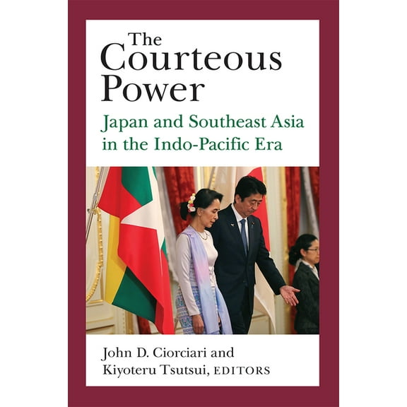 Michigan Monograph Japanese Studies The Courteous Power: Japan and Southeast Asia in the Indo-Pacific Era Volume 92, (Hardcover)