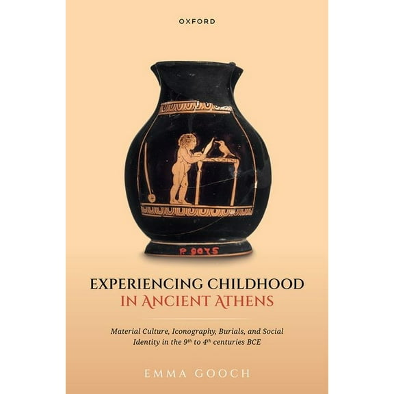 Experiencing Childhood in Ancient Athens: Material Culture, Iconography, Burials, and Social Identity in the 9th to 4th , (Hardcover)