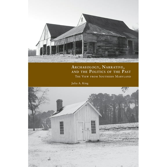 Archaeology, Narrative, and the Politics of the Past: The View from Southern Maryland, (Paperback)