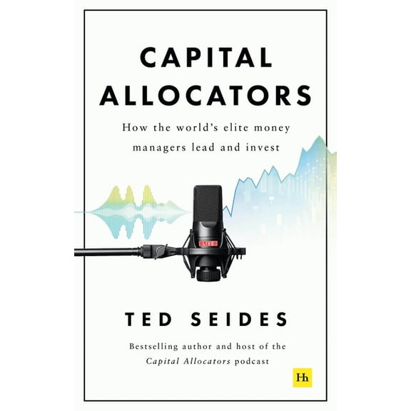Capital Allocators: How the World's Elite Money Managers Lead and Invest (Hardcover)