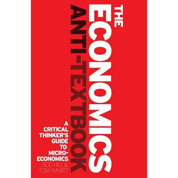 The Economics Anti-Textbook: A Critical Thinker's Guide to Microeconomics, (Paperback)
