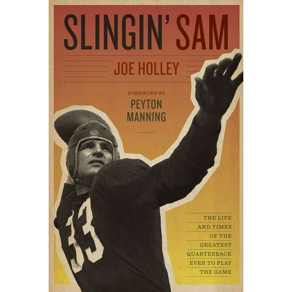 Slingin' Sam: The Life and Times of the Greatest Quarterback Ever to Play the Game, (Hardcover)