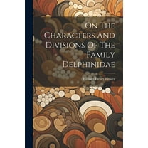 On The Characters And Divisions Of The Family Delphinidae (Paperback)