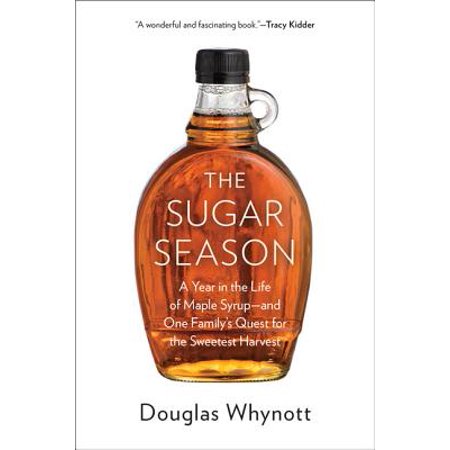 The Sugar Season A Year In The Life Of Maple Syrup And