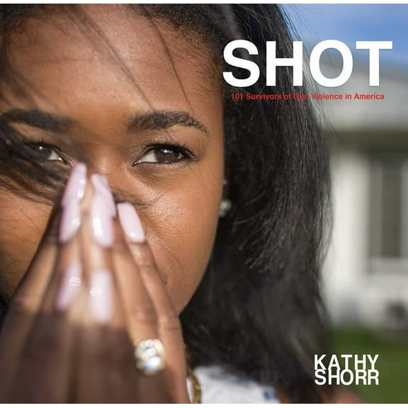 SHOT : 101 Survivors of Gun Violence in America (Hardcover)