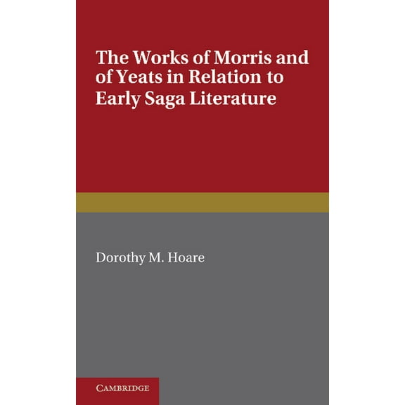 The Works of Morris and Yeats in Relation to Early Saga Literature, (Paperback)