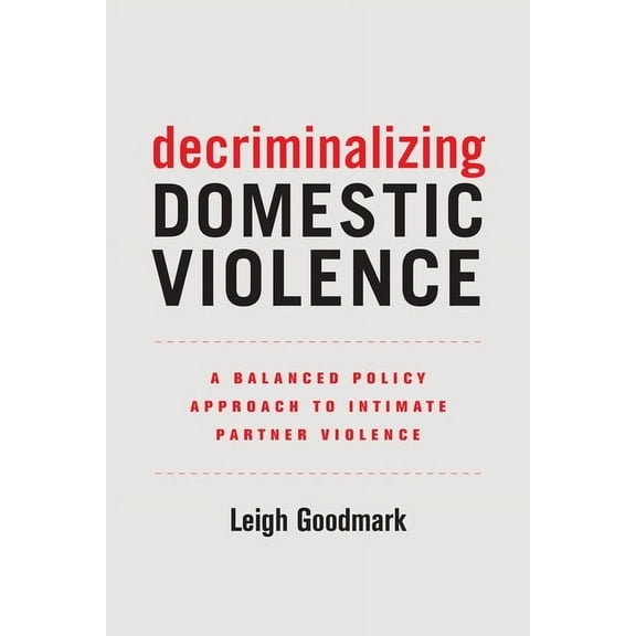 Gender and Justice Decriminalizing Domestic Violence: A Balanced Policy Approach to Intimate Partner Violence Volume 7, Book 7, (Paperback)