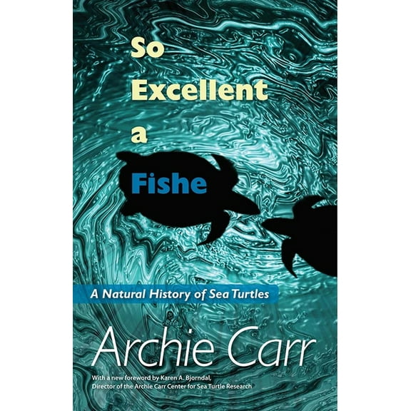 So Excellent a Fishe: A Natural History of Sea Turtles, (Paperback)