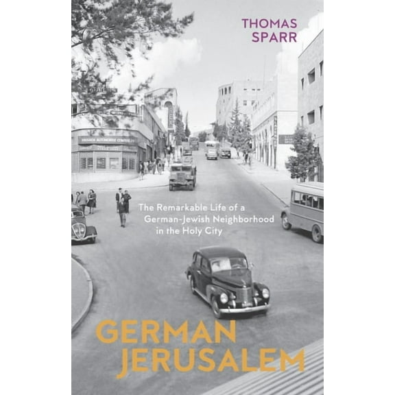 German Jerusalem : The Remarkable Life of a German-Jewish Neighborhood in the Holy City (Hardcover)