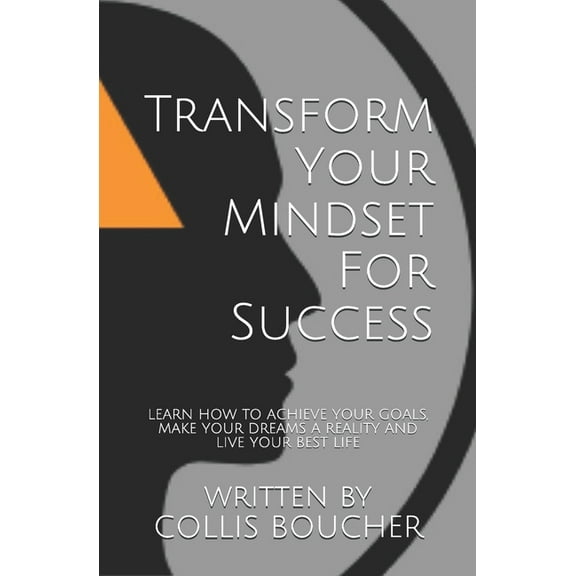 Transform Your Mindset For Success: Learn How To Achieve Your Goals, Make Your Dreams A Reality And Live Your Best Life (Paperback)