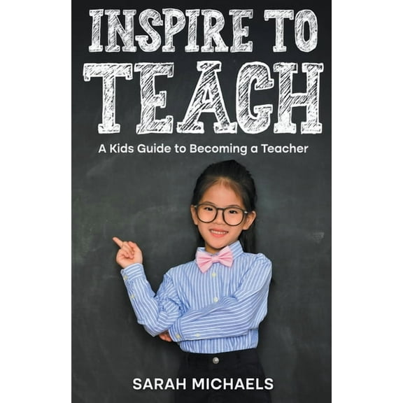 Inspire to Teach: A Kids Guide to Becoming a Teacher, (Paperback)