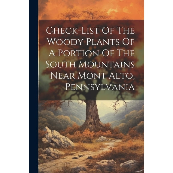 Check-list Of The Woody Plants Of A Portion Of The South Mountains Near Mont Alto, Pennsylvania (Paperback)