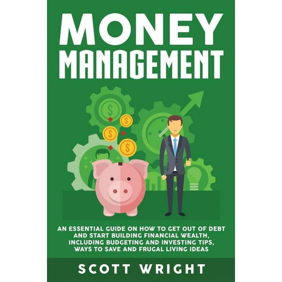Money Management: An Essential Guide on How to Get out of Debt and Start Building Financial Wealth, Including Budgeting , (Paperback)