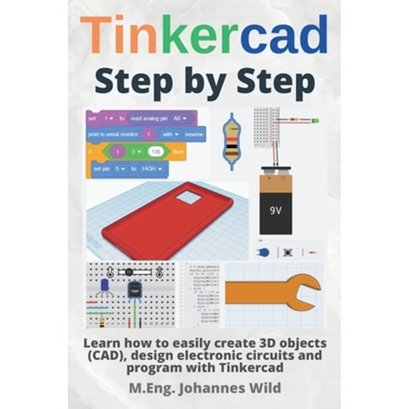 Pre-Owned Tinkercad Step by Step: Learn how to easily create 3D objects (CAD), design electronic circuits and program with Tinkercad (Paperback) 3987420111 9783987420115