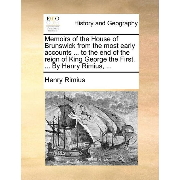 Memoirs of the House of Brunswick from the most early accounts ... to the end of the reign of King George the First. ... By Henry Rimius, ... (Paperback)