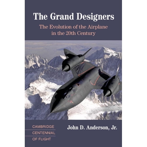 Cambridge Centennial of Flight The Grand Designers: The Evolution of the Airplane in the 20th Century, (Hardcover)