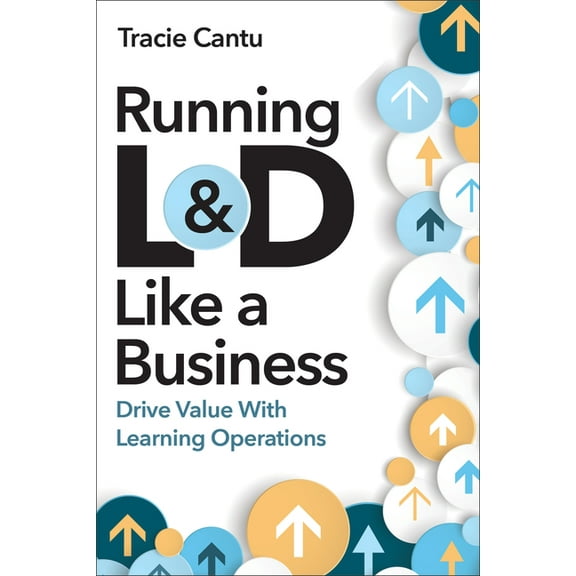 Running L&d Like a Business: Drive Value with Learning Operations, (Paperback)