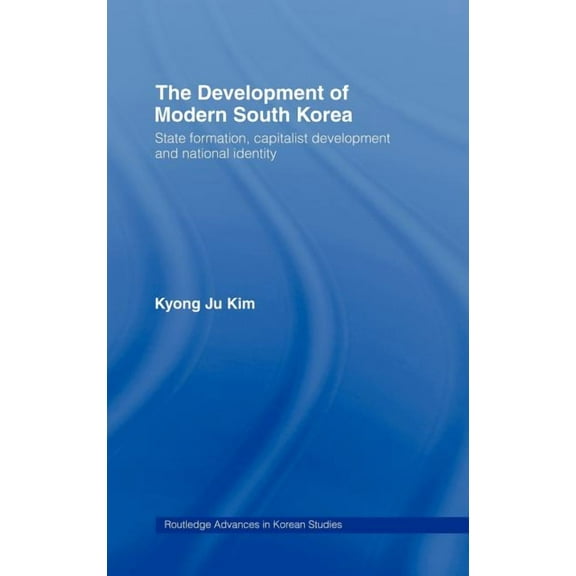 Routledge Advances in Korean Studies The Development of Modern South Korea: State Formation, Capitalist Development and National Identity, Book 8, (Hardcover)