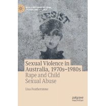 World Histories of Crime, Culture and Vi Sexual Violence in Australia, 1970s-1980s: Rape and Child Sexual Abuse, (Hardcover)
