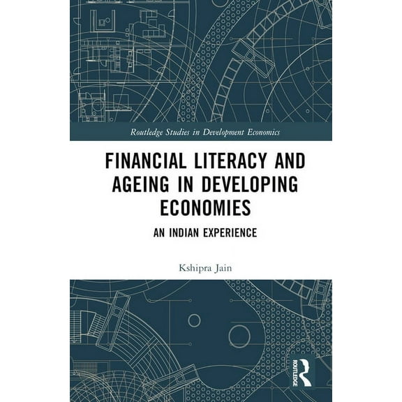Routledge Studies in Development Economics: Financial Literacy and Ageing in Developing Economies: An Indian Experience (Hardcover)