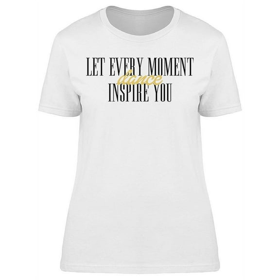 Let Every Moment Inspire You Women's T-shirt