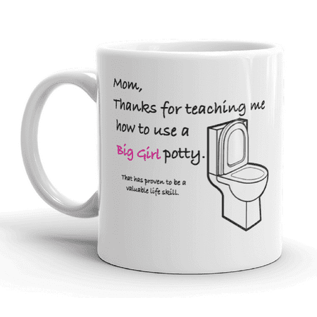 Mom Thanks For Teaching Me How To Use A Big Girl Potty Funny Mother's Day Gift Novelty Humor 11oz White Ceramic Coffee Tea (Best Big Ass Mom)