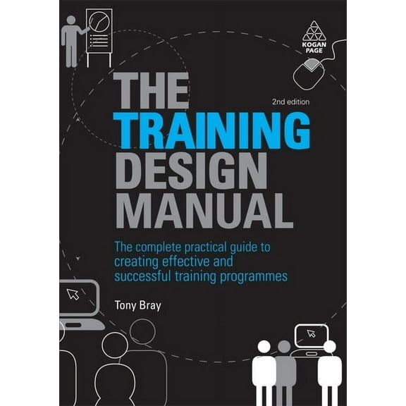 The Training Design Manual: The Complete Practical Guide to Creating Effective and Successful Training Programmes, (Paperback)