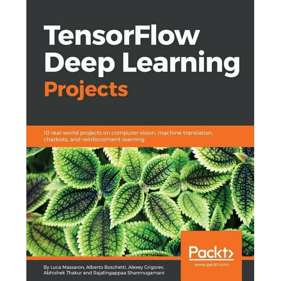 TensorFlow Deep Learning Projects: 10 real-world projects on computer vision, machine translation, chatbots, and reinforcement learning (Paperback)