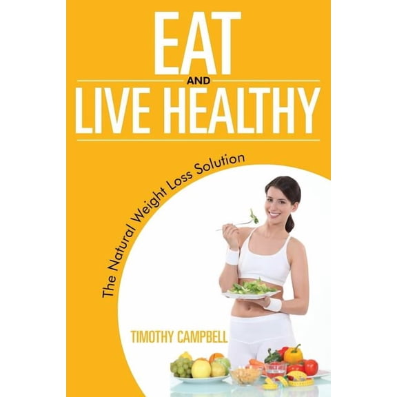 Eat and Live Healthy: The Natural Weight Loss Solution (Paperback)