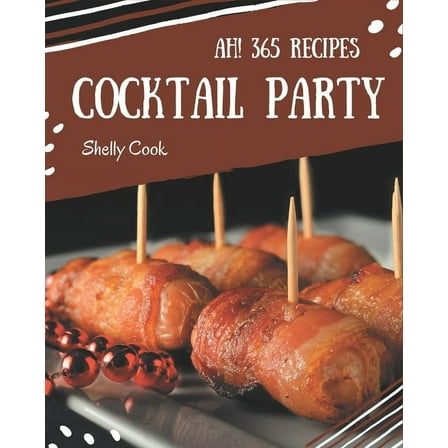 Ah! 365 Cocktail Party Recipes: Home Cooking Made Easy with Cocktail Party Cookbook!