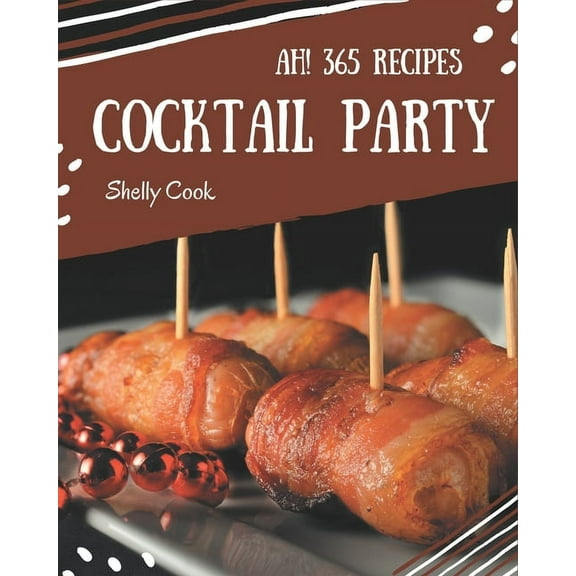 Ah! 365 Cocktail Party Recipes: Home Cooking Made Easy with Cocktail Party Cookbook!