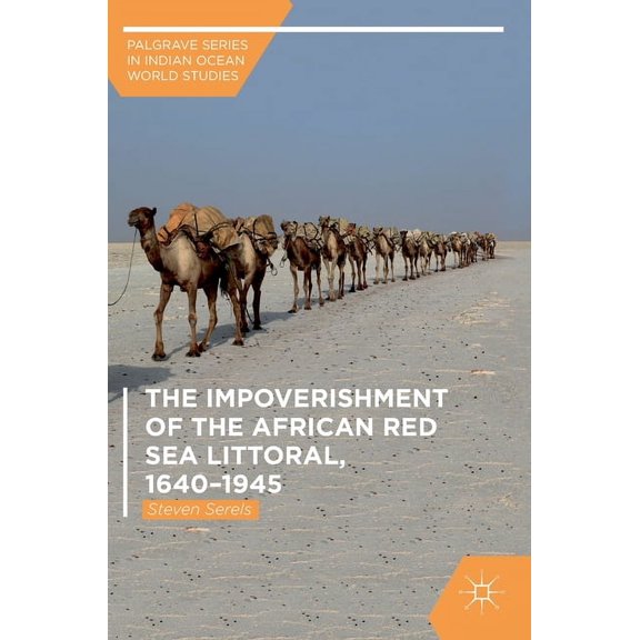 Palgrave Indian Ocean World Studies The Impoverishment of the African Red Sea Littoral, 1640-1945, (Hardcover)