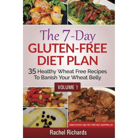 The 7-Day Gluten-Free Diet Plan: 35 Healthy Wheat Free Recipes To Banish Your Wheat Belly - Volume 1 -