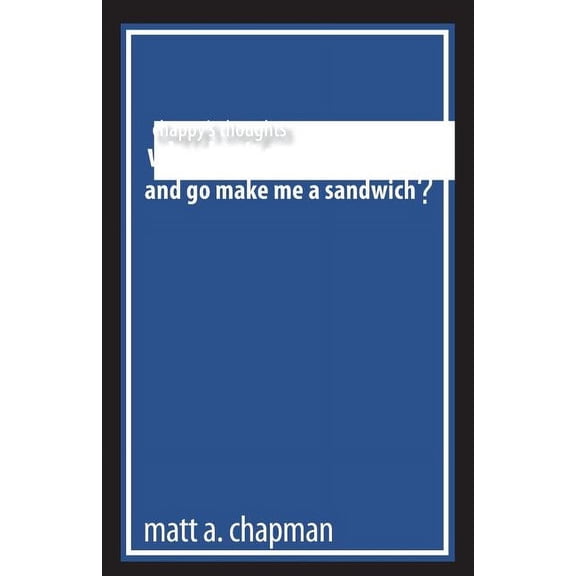 Chappy's Thoughts: Why Don't You Be For Real and Go Make Me a Sandwich, (Paperback)