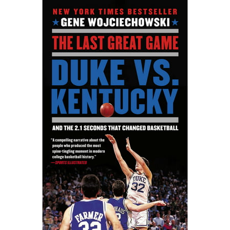 The Last Great Game : Duke vs. Kentucky and the 2.1 Seconds That Changed