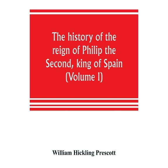 The history of the reign of Philip the Second, king of Spain (Volume I), (Paperback)
