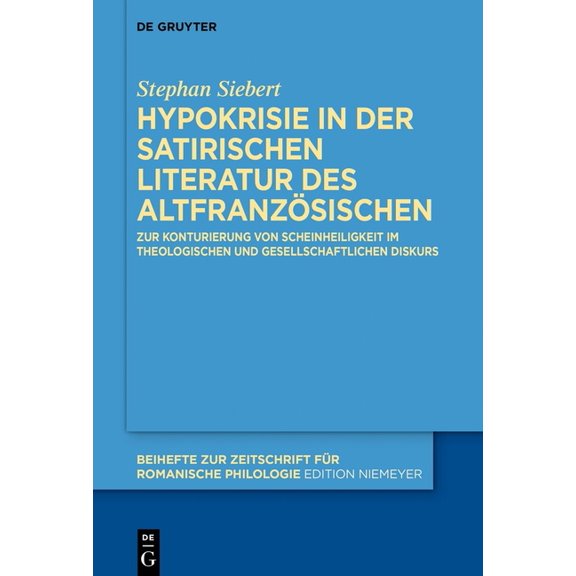 Beihefte Zur Zeitschrift FÃ¼r Romanische  Hypokrisie in Der Satirischen Literatur Des AltfranzÃ¶sischen: Zur Konturierung Von Scheinheiligkeit Im Theologischen Und, Book 490, (Hardcover)