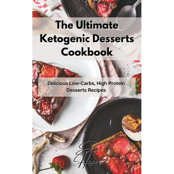 The Ultimate Ketogenic Desserts Cookbook: Delicious Low-Carbs, High Protein Desserts Recipes, (Hardcover)