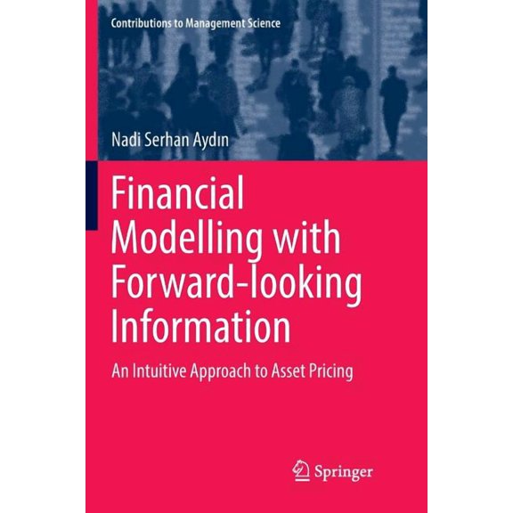 Contributions to Management Science Financial Modelling with Forward-Looking Information: An Intuitive Approach to Asset Pricing, (Paperback)