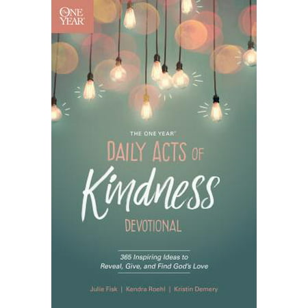 The One Year Daily Acts of Kindness Devotional : 365 Inspiring Ideas to Reveal, Give, and Find God’s