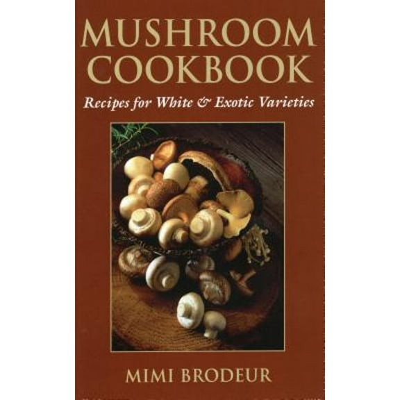 Mushroom Cookbook : Recipes for White & Exotic Varieties (Hardcover)