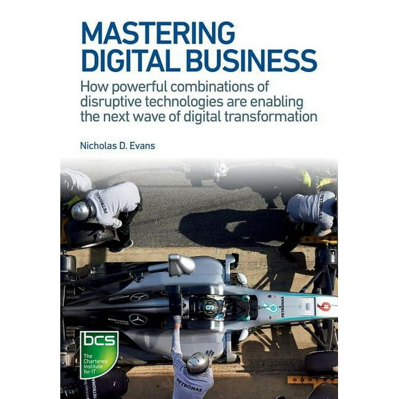 Mastering Digital Business: How powerful combinations of disruptive technologies are enabling the next wave of digital t, (Paperback)