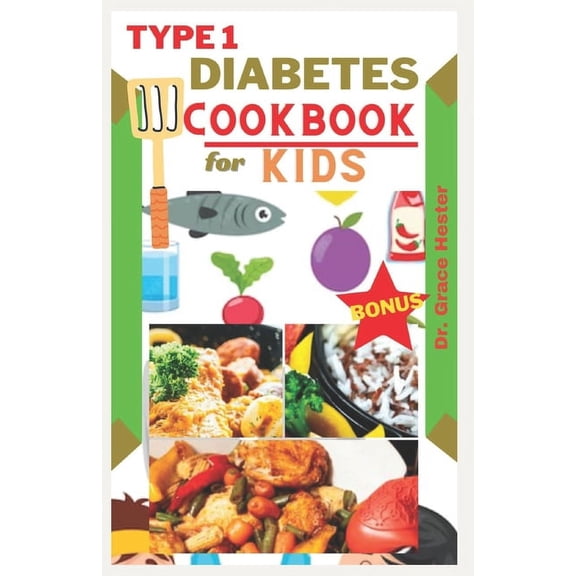 Type 1 diabetes cookbook for kids: delicious low carb recipes every child would want to eat (Paperback)
