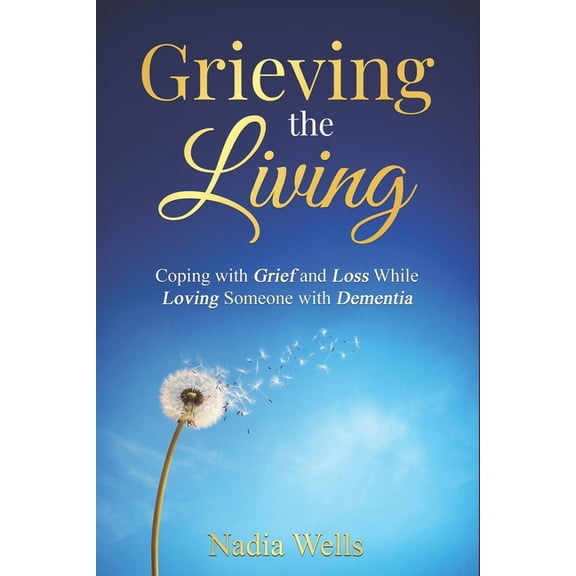 Grieving the Living: Coping with Grief and Loss While Loving Someone with Dementia, (Paperback)