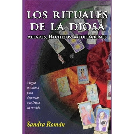 Los Rituales de la Diosa: Hechizos, Altares, Meditaciones.
