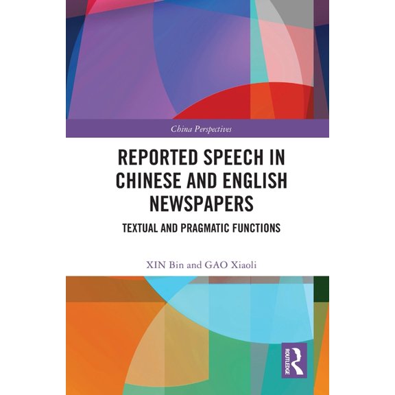 China Perspectives Reported Speech in Chinese and English Newspapers: Textual and Pragmatic Functions, (Paperback)