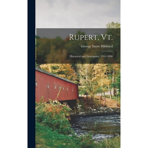 Rupert, Vt.; Historical and Descriptive, 1761-1898, (Hardcover)