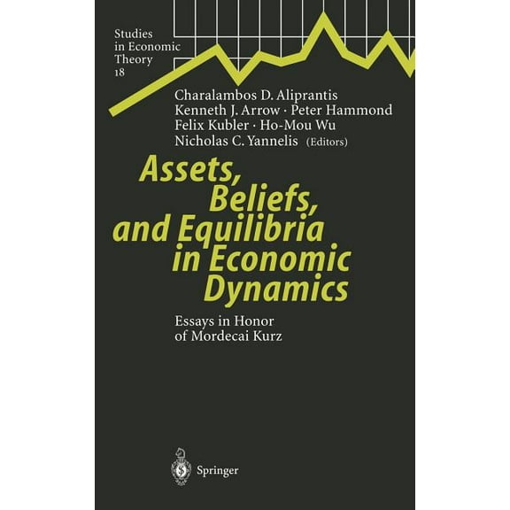 Studies in Economic Theory Assets, Beliefs, and Equilibria in Economic Dynamics: Essays in Honor of Mordecai Kurz, Book 18, (Hardcover)