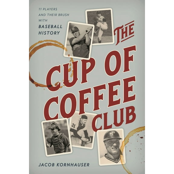The Cup of Coffee Club: 11 Players and Their Brush with Baseball History, (Hardcover)
