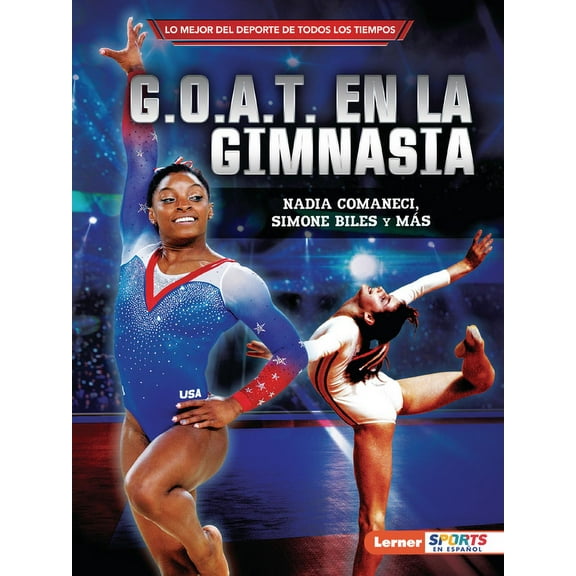 Lo Mejor del DePorte de Todos los Tiempo G.O.A.T. En La Gimnasia (Gymnastics's G.O.A.T.): Nadia Comaneci, Simone Biles Y MÃ¡s, (Paperback)